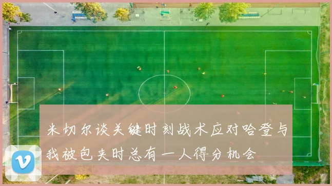 米切尔谈关键时刻战术应对哈登与我被包夹时总有一人得分机会